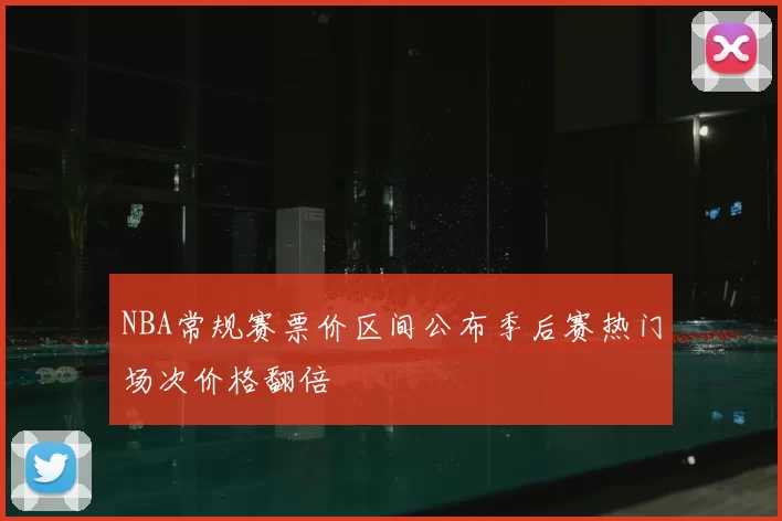 NBA常规赛票价区间公布季后赛热门场次价格翻倍