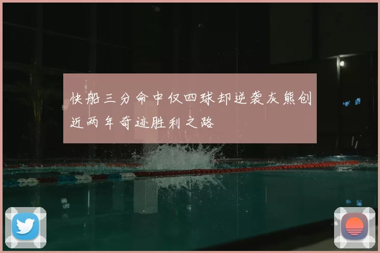 快船三分命中仅四球却逆袭灰熊创近两年奇迹胜利之路