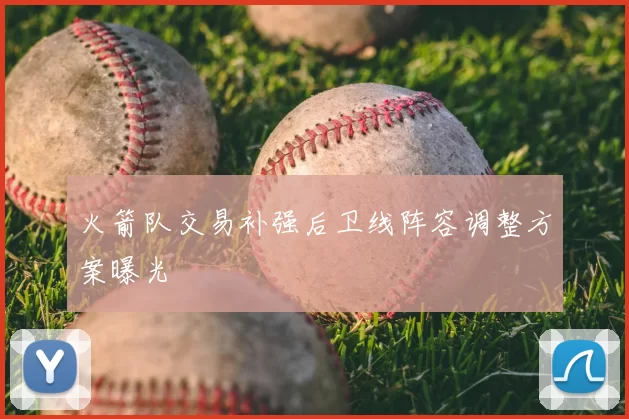 火箭队交易补强后卫线阵容调整方案曝光