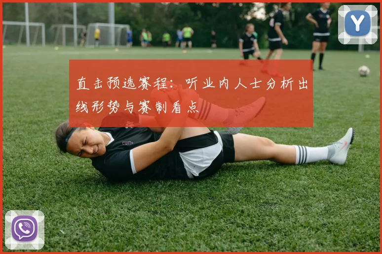 直击预选赛程:听业内人士分析出线形势与赛制看点