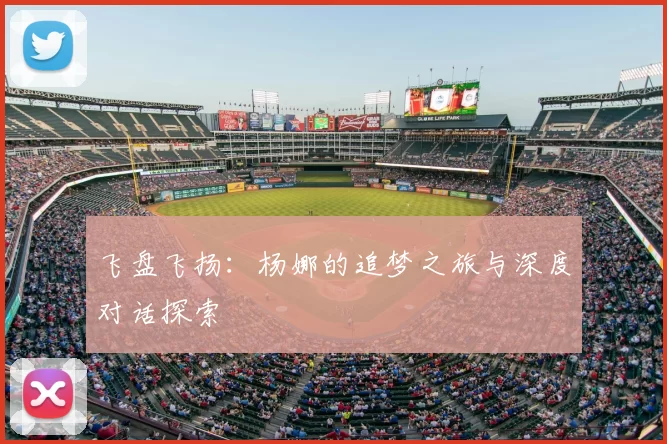 飞盘飞扬:杨娜的追梦之旅与深度对话探索