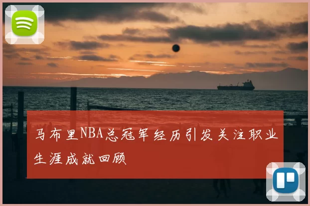 马布里NBA总冠军经历引发关注职业生涯成就回顾