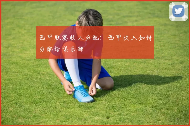 西甲联赛收入分配：西甲收入如何分配给俱乐部