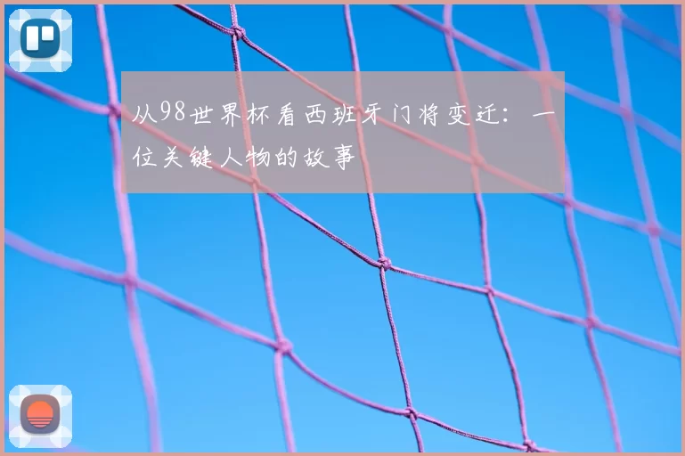 从98世界杯看西班牙门将变迁：一位关键人物的故事