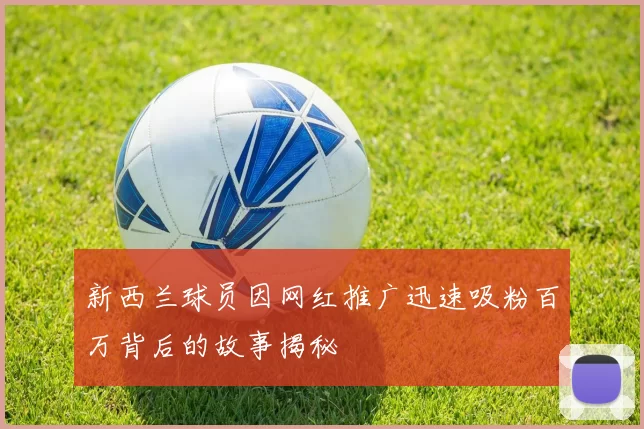 新西兰球员因网红推广迅速吸粉百万背后的故事揭秘