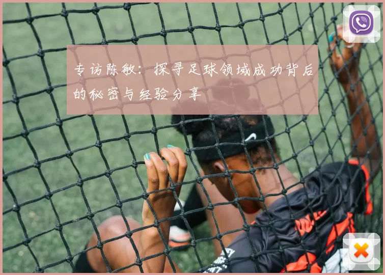专访陈敏：探寻足球领域成功背后的秘密与经验分享