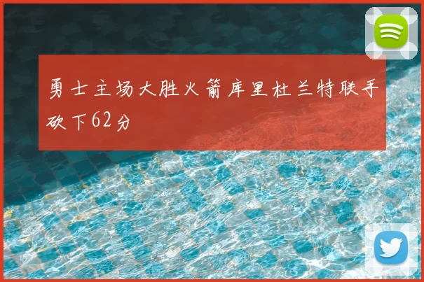 勇士主场大胜火箭库里杜兰特联手砍下62分