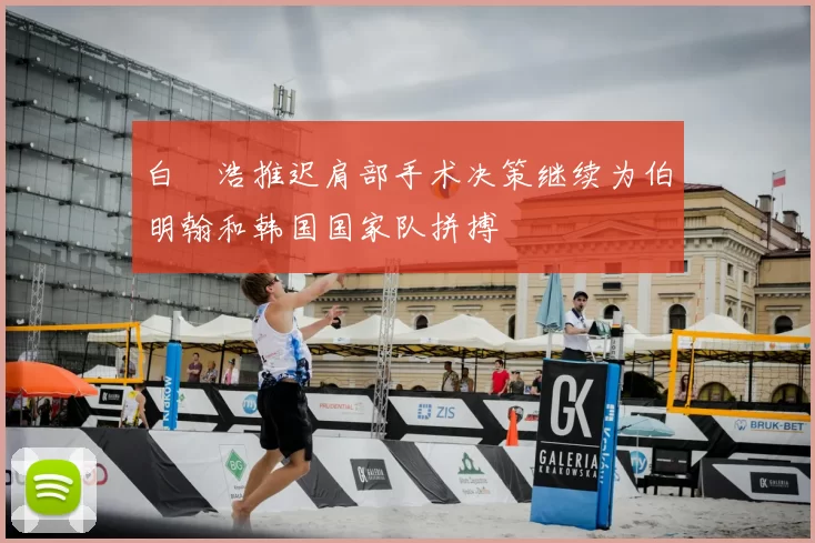 白昇浩推迟肩部手术决策继续为伯明翰和韩国国家队拼搏