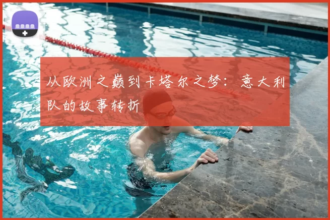 从欧洲之巅到卡塔尔之梦：意大利队的故事转折